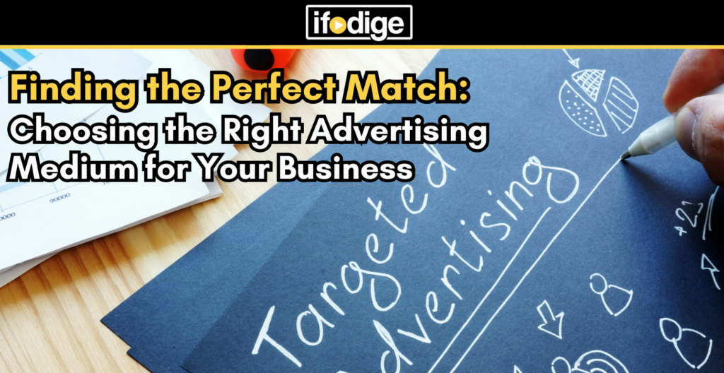 Finding the Perfect Match: Choosing the Right Advertising Medium for Your Business